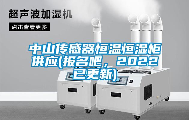 中山傳感器恒溫恒濕柜供應(yīng)(報(bào)名吧，2022已更新)