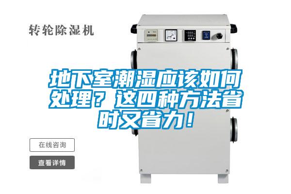 地下室潮濕應(yīng)該如何處理？這四種方法省時(shí)又省力！