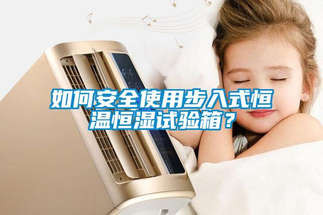 如何安全使用步入式恒溫恒濕試驗箱？