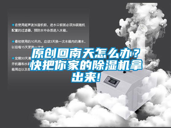 原創(chuàng)回南天怎么辦？快把你家的除濕機(jī)拿出來(lái)!