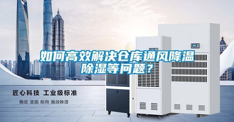 如何高效解決倉(cāng)庫(kù)通風(fēng)降溫除濕等問題？