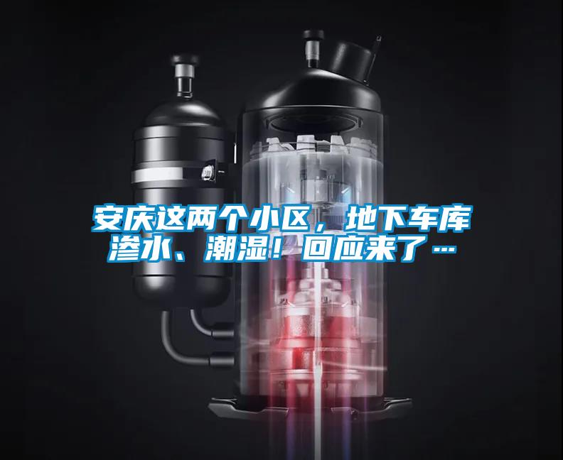 安慶這兩個(gè)小區(qū)，地下車(chē)庫(kù)滲水、潮濕！回應(yīng)來(lái)了…