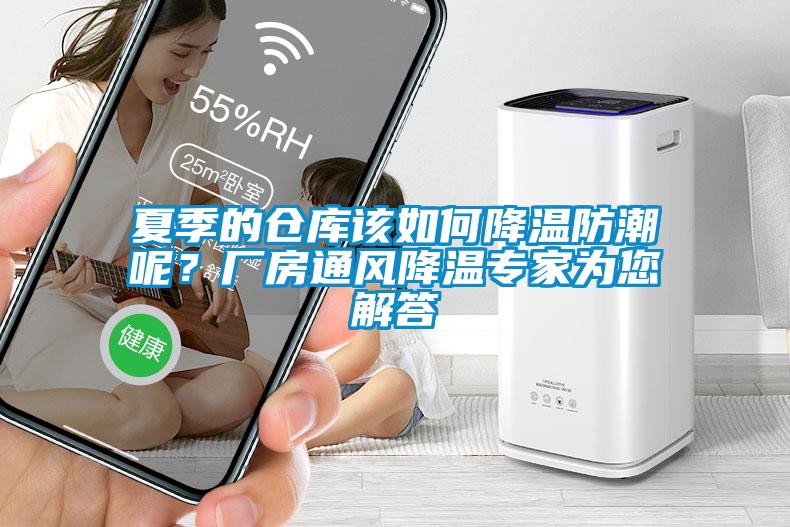 夏季的倉庫該如何降溫防潮呢？廠房通風(fēng)降溫專家為您解答