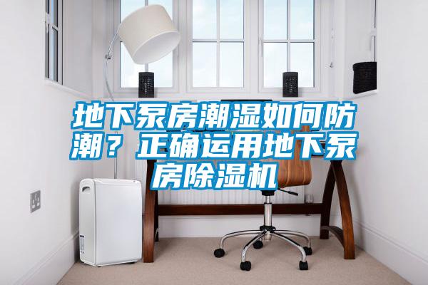 地下泵房潮濕如何防潮？正確運(yùn)用地下泵房除濕機(jī)