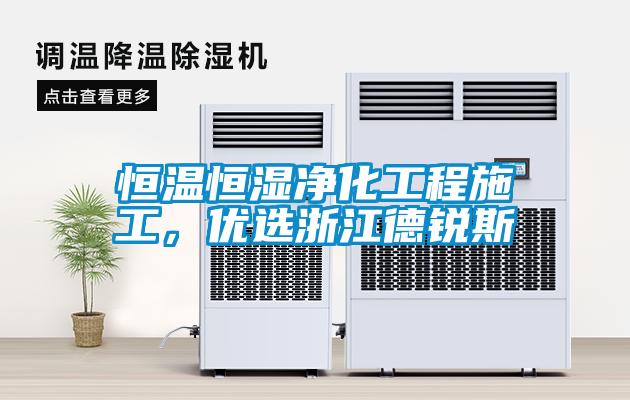 恒溫恒濕凈化工程施工，優(yōu)選浙江德銳斯