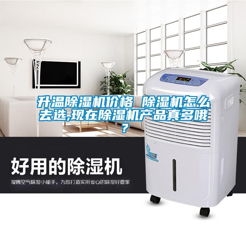 升溫除濕機(jī)價(jià)格 除濕機(jī)怎么去選,現(xiàn)在除濕機(jī)產(chǎn)品真多哦？