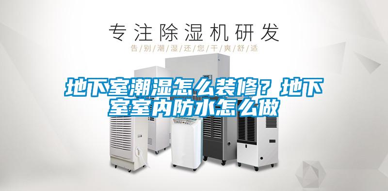 地下室潮濕怎么裝修？地下室室內(nèi)防水怎么做