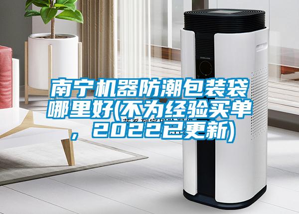 南寧機(jī)器防潮包裝袋哪里好(不為經(jīng)驗(yàn)買單，2022已更新)