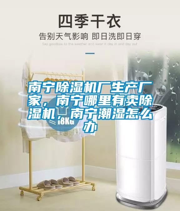 南寧除濕機(jī)廠生產(chǎn)廠家，南寧哪里有賣除濕機(jī)，南寧潮濕怎么辦