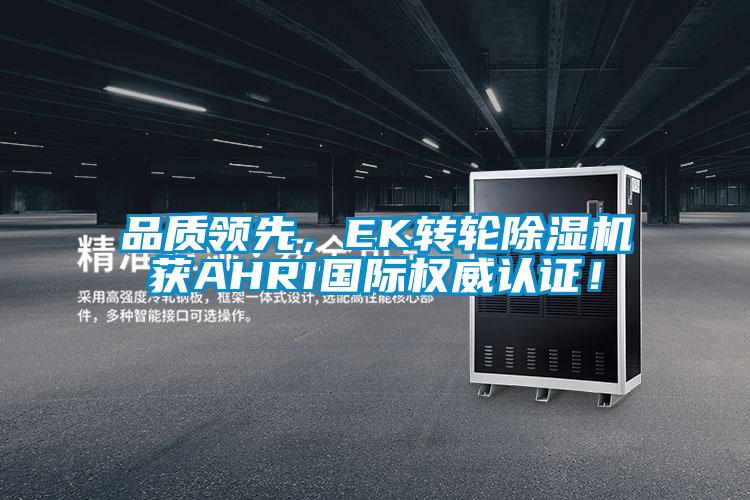 品質(zhì)領(lǐng)先，EK轉(zhuǎn)輪除濕機(jī)獲AHRI國(guó)際權(quán)威認(rèn)證！