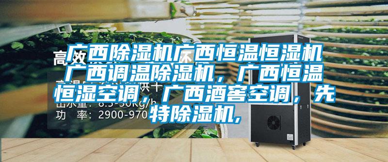 廣西除濕機(jī)廣西恒溫恒濕機(jī)廣西調(diào)溫除濕機(jī)，廣西恒溫恒濕空調(diào)，廣西酒窖空調(diào)，先特除濕機(jī),
