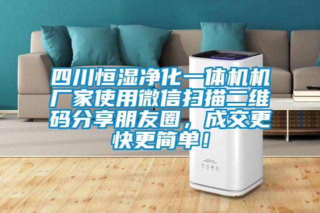 四川恒濕凈化一體機(jī)機(jī)廠(chǎng)家使用微信掃描二維碼分享朋友圈，成交更快更簡(jiǎn)單！