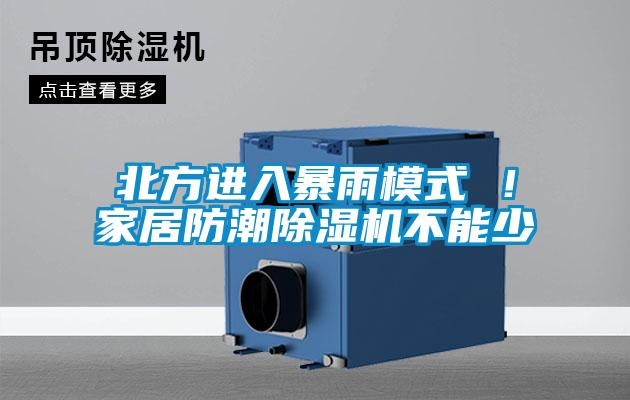 北方進(jìn)入暴雨模式 ！家居防潮除濕機(jī)不能少
