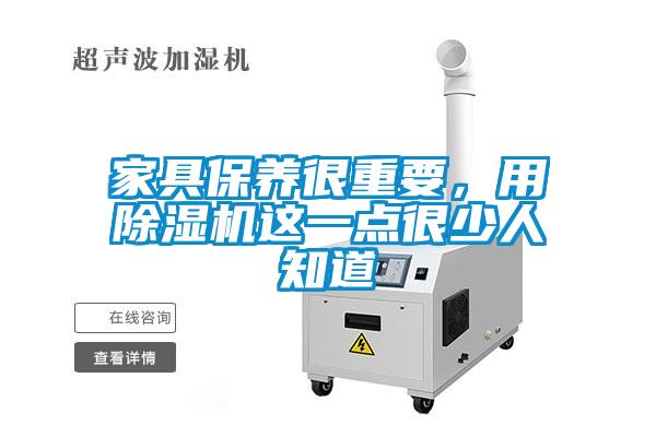 家具保養(yǎng)很重要，用除濕機(jī)這一點(diǎn)很少人知道