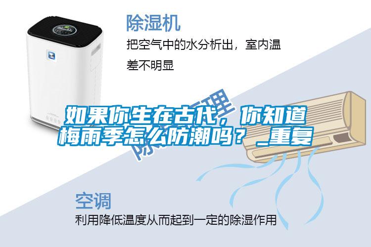 如果你生在古代，你知道梅雨季怎么防潮嗎？_重復(fù)