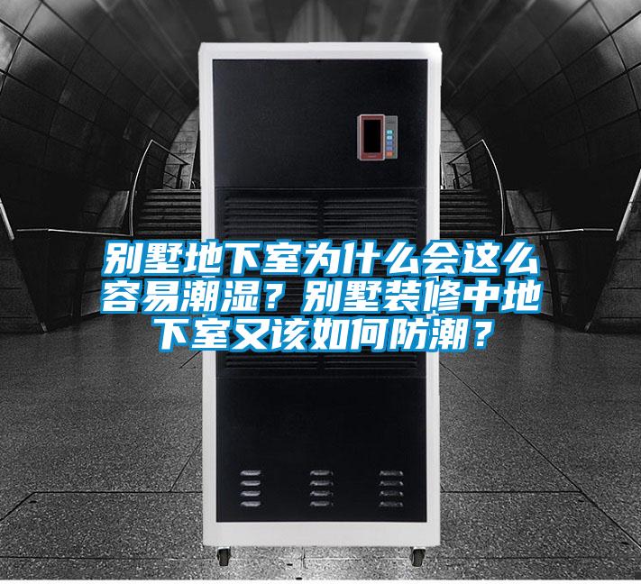別墅地下室為什么會(huì)這么容易潮濕？別墅裝修中地下室又該如何防潮？