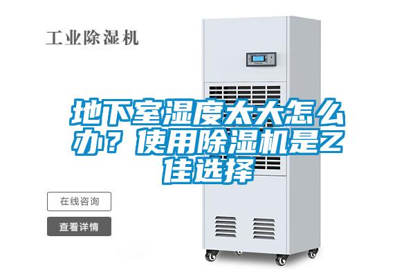 地下室濕度太大怎么辦？使用除濕機(jī)是Z佳選擇