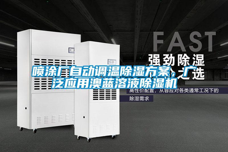 噴涂廠自動調(diào)溫除濕方案，廣泛應(yīng)用澳藍(lán)溶液除濕機(jī)