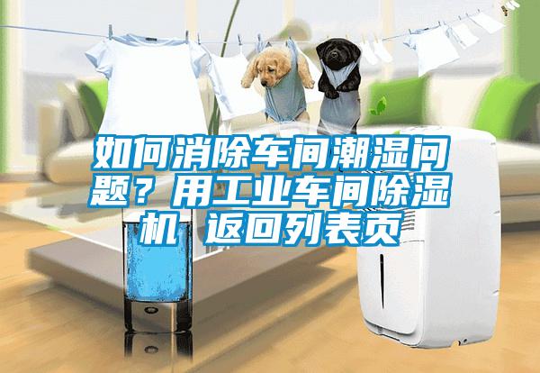 如何消除車間潮濕問題？用工業(yè)車間除濕機 返回列表頁