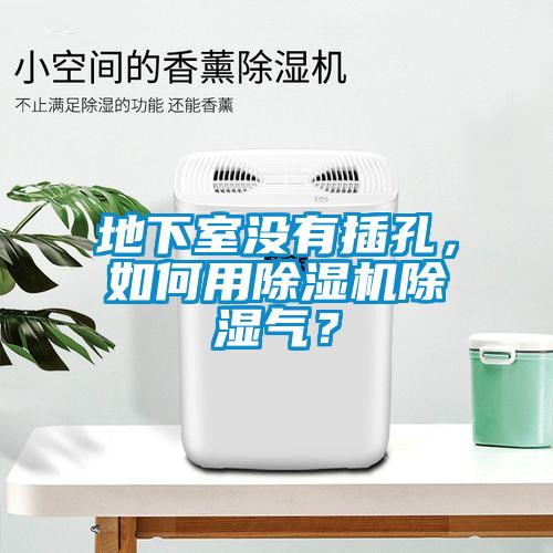 地下室沒有插孔，如何用除濕機(jī)除濕氣？