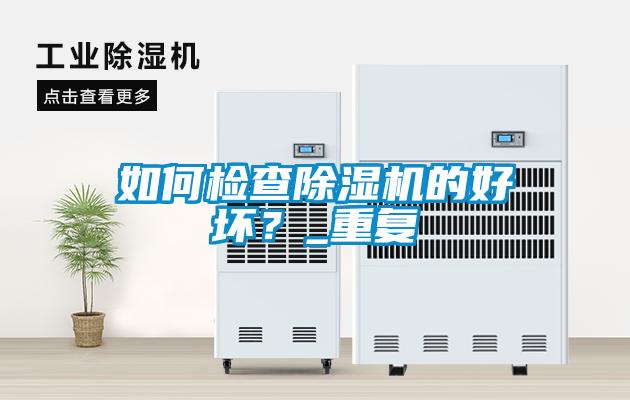 如何檢查除濕機(jī)的好壞？_重復(fù)