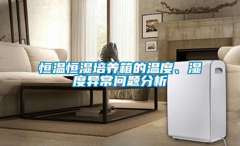 恒溫恒濕培養(yǎng)箱的溫度、濕度異常問題分析