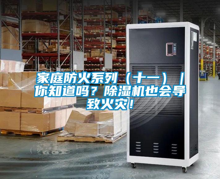 家庭防火系列（十一）｜你知道嗎？除濕機(jī)也會(huì)導(dǎo)致火災(zāi)！