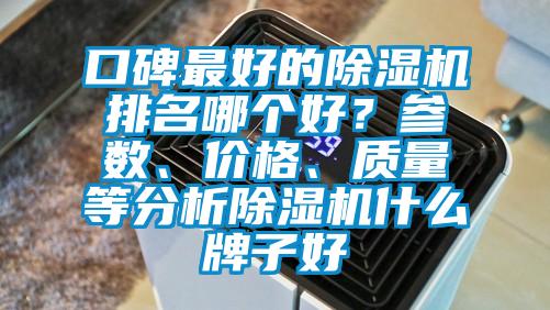 口碑最好的除濕機排名哪個好？參數(shù)、價格、質(zhì)量等分析除濕機什么牌子好