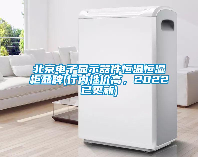 北京電子顯示器件恒溫恒濕柜品牌(行內(nèi)性價(jià)高，2022已更新)