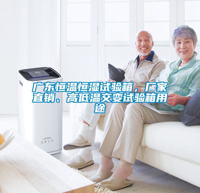 廣東恒溫恒濕試驗(yàn)箱，廠家直銷、高低溫交變?cè)囼?yàn)箱用途