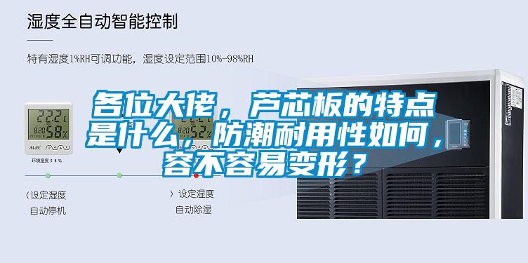 各位大佬，蘆芯板的特點(diǎn)是什么，防潮耐用性如何，容不容易變形？