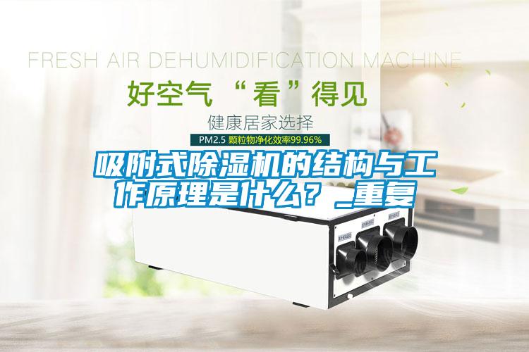 吸附式除濕機(jī)的結(jié)構(gòu)與工作原理是什么？_重復(fù)