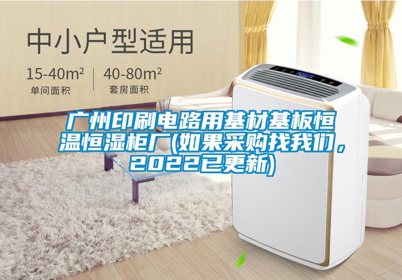 廣州印刷電路用基材基板恒溫恒濕柜廠(如果采購找我們，2022已更新)
