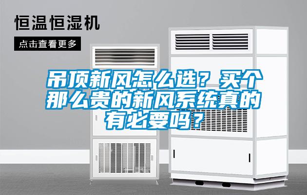 吊頂新風(fēng)怎么選？買個(gè)那么貴的新風(fēng)系統(tǒng)真的有必要嗎？