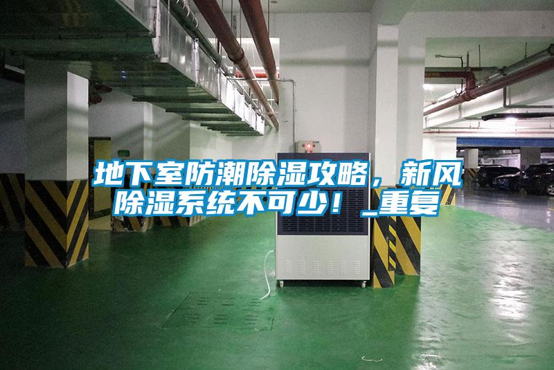 地下室防潮除濕攻略，新風(fēng)除濕系統(tǒng)不可少！_重復(fù)