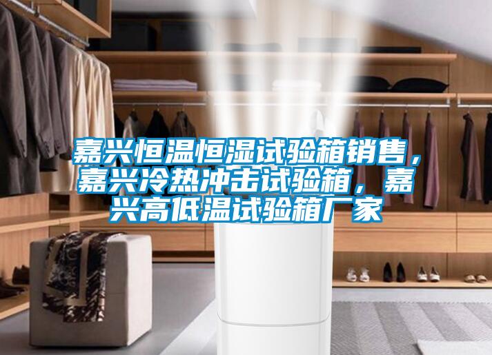 嘉興恒溫恒濕試驗箱銷售，嘉興冷熱沖擊試驗箱，嘉興高低溫試驗箱廠家