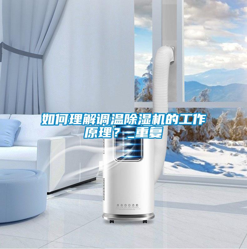 如何理解調(diào)溫除濕機的工作原理？_重復(fù)