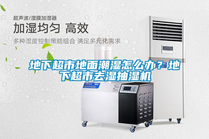 地下超市地面潮濕怎么辦？地下超市去濕抽濕機