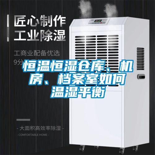 恒溫恒濕倉庫、機房、檔案室如何溫濕平衡