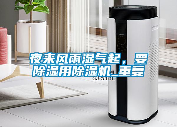 夜來(lái)風(fēng)雨濕氣起，要除濕用除濕機(jī)_重復(fù)