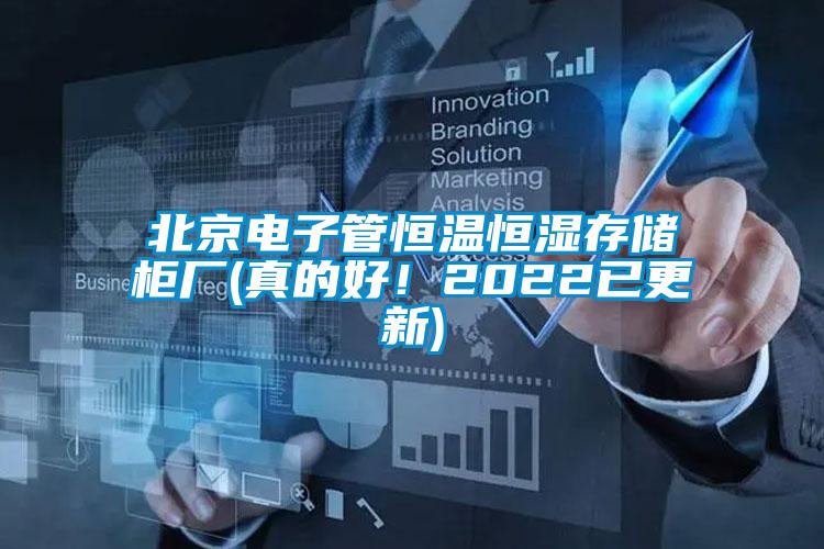 北京電子管恒溫恒濕存儲(chǔ)柜廠(真的好！2022已更新)