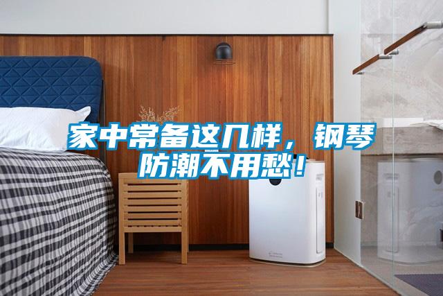 家中常備這幾樣，鋼琴防潮不用愁！