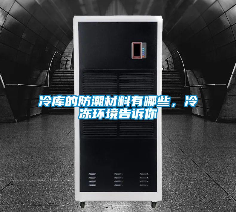 冷庫的防潮材料有哪些，冷凍環(huán)境告訴你