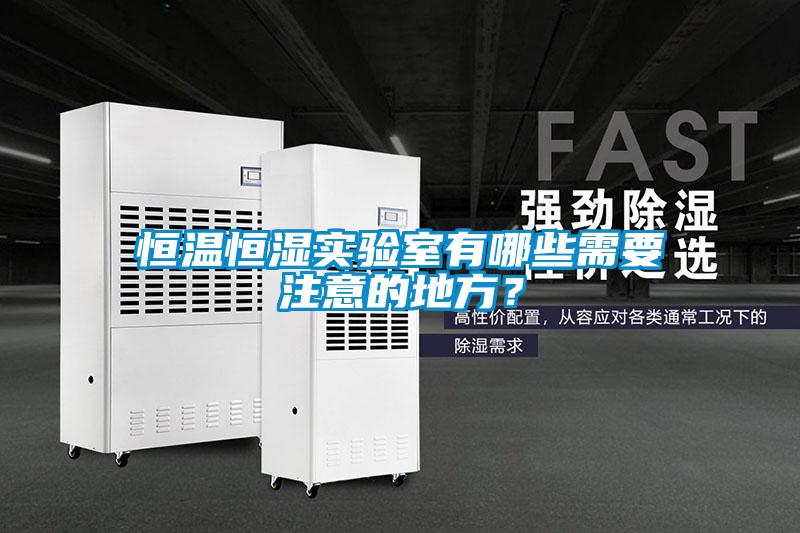 恒溫恒濕實驗室有哪些需要注意的地方？