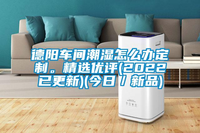 德陽車間潮濕怎么辦定制。精選優(yōu)評(2022已更新)(今日／新品)
