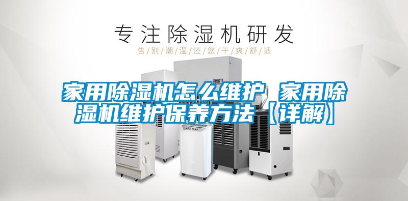 家用除濕機怎么維護(hù) 家用除濕機維護(hù)保養(yǎng)方法【詳解】
