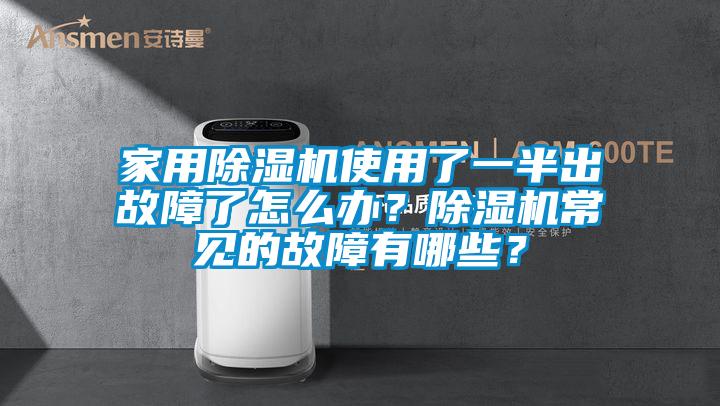 家用除濕機(jī)使用了一半出故障了怎么辦？除濕機(jī)常見的故障有哪些？