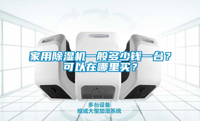 家用除濕機(jī)一般多少錢(qián)一臺(tái)？可以在哪里買(mǎi)？