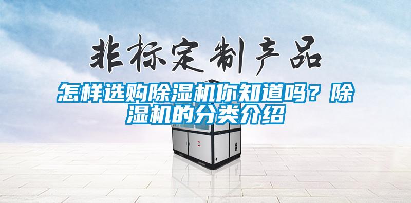 怎樣選購(gòu)除濕機(jī)你知道嗎？除濕機(jī)的分類介紹