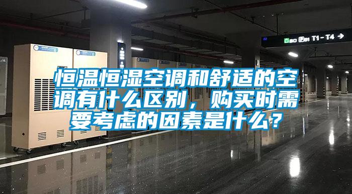 恒溫恒濕空調(diào)和舒適的空調(diào)有什么區(qū)別，購買時(shí)需要考慮的因素是什么？